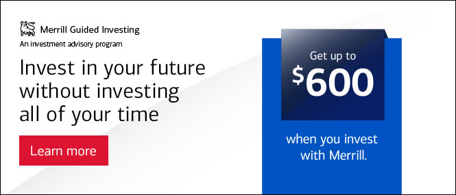 Merrill Guided Investing. An investment advisory program. Invest in your future without investing all of your time. Get up to six hundred dollars when you invest with Merrill. Learn more.